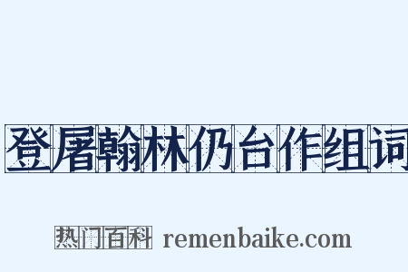 登屠翰林仍台作组词是什么意思的图片